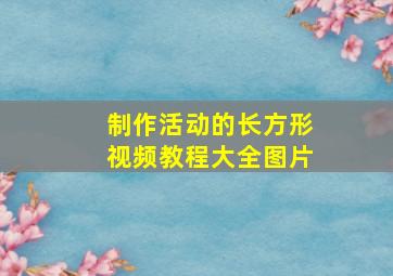 制作活动的长方形视频教程大全图片