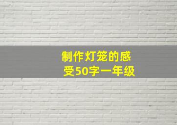 制作灯笼的感受50字一年级