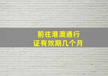 前往港澳通行证有效期几个月