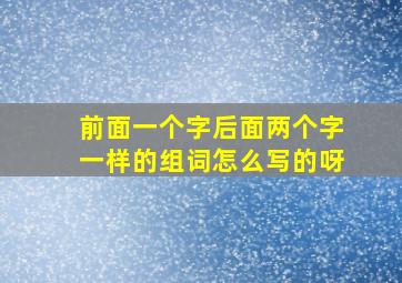 前面一个字后面两个字一样的组词怎么写的呀