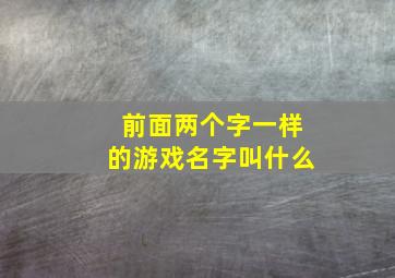 前面两个字一样的游戏名字叫什么