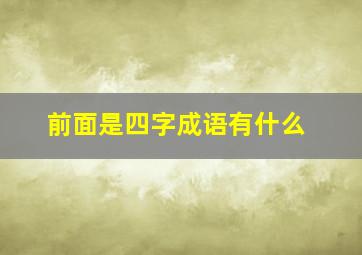 前面是四字成语有什么