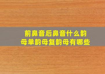 前鼻音后鼻音什么韵母单韵母复韵母有哪些