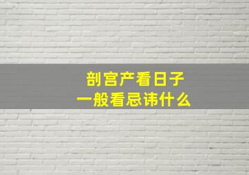 剖宫产看日子一般看忌讳什么