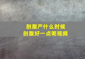 剖腹产什么时候剖腹好一点呢视频