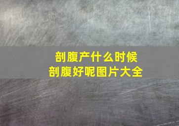 剖腹产什么时候剖腹好呢图片大全