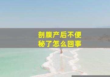 剖腹产后不便秘了怎么回事