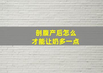 剖腹产后怎么才能让奶多一点