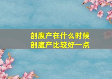 剖腹产在什么时候剖腹产比较好一点