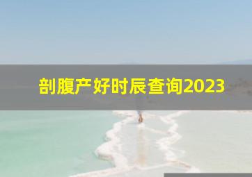 剖腹产好时辰查询2023