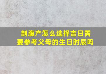 剖腹产怎么选择吉日需要参考父母的生日时辰吗