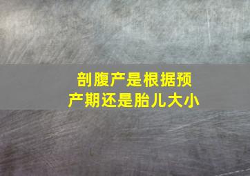 剖腹产是根据预产期还是胎儿大小