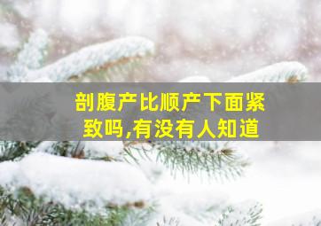 剖腹产比顺产下面紧致吗,有没有人知道