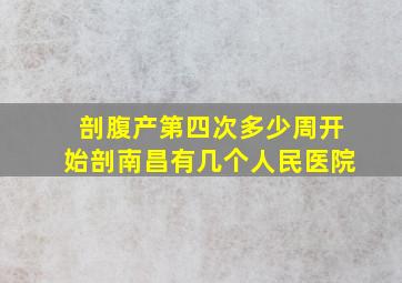 剖腹产第四次多少周开始剖南昌有几个人民医院