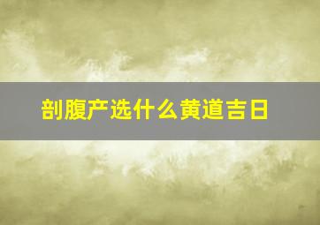 剖腹产选什么黄道吉日