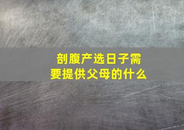 剖腹产选日子需要提供父母的什么