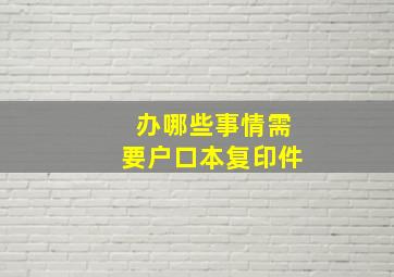 办哪些事情需要户口本复印件