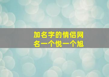 加名字的情侣网名一个悦一个旭