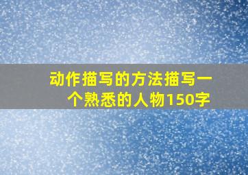 动作描写的方法描写一个熟悉的人物150字