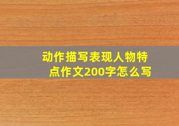 动作描写表现人物特点作文200字怎么写