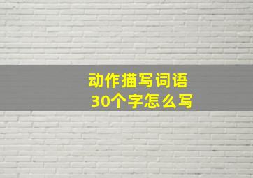 动作描写词语30个字怎么写