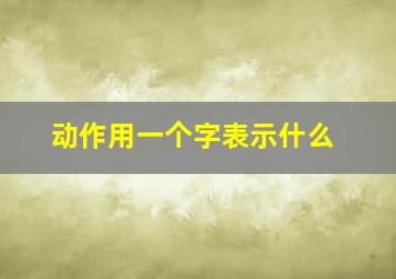 动作用一个字表示什么