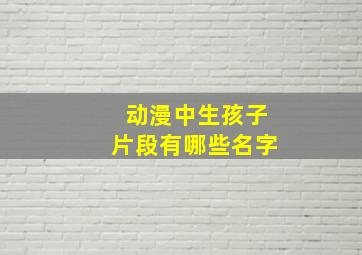 动漫中生孩子片段有哪些名字