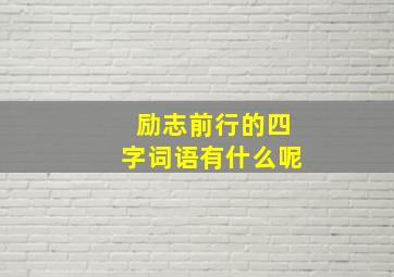 励志前行的四字词语有什么呢