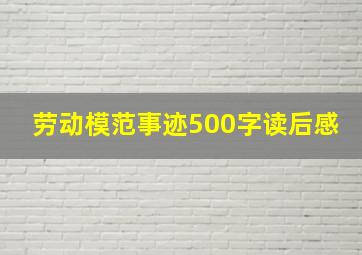 劳动模范事迹500字读后感