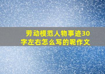 劳动模范人物事迹30字左右怎么写的呢作文