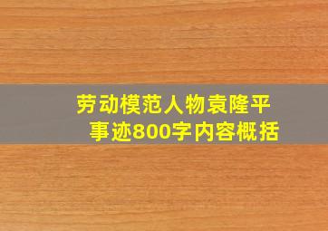 劳动模范人物袁隆平事迹800字内容概括