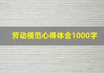 劳动模范心得体会1000字