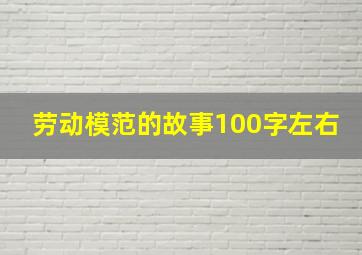 劳动模范的故事100字左右