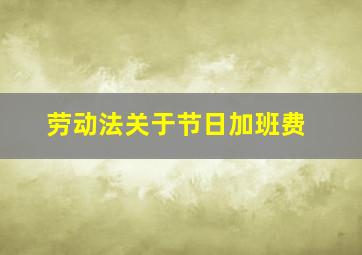 劳动法关于节日加班费