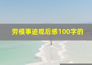 劳模事迹观后感100字的