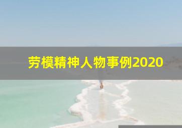 劳模精神人物事例2020