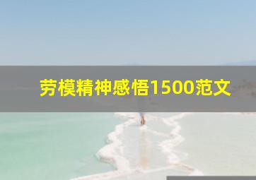 劳模精神感悟1500范文