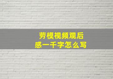 劳模视频观后感一千字怎么写