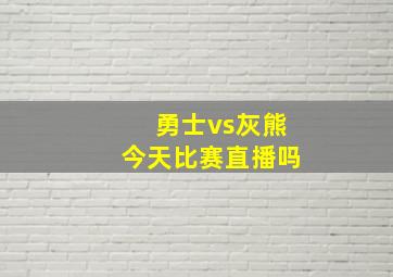 勇士vs灰熊今天比赛直播吗