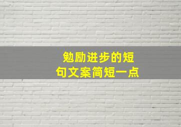 勉励进步的短句文案简短一点