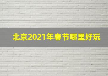 北京2021年春节哪里好玩