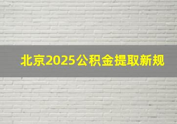 北京2025公积金提取新规