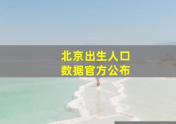 北京出生人口数据官方公布