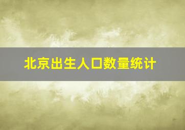 北京出生人口数量统计