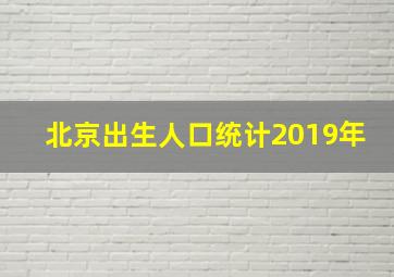 北京出生人口统计2019年