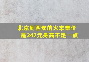 北京到西安的火车票价是247元身高不足一点