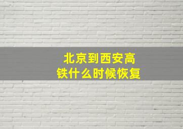 北京到西安高铁什么时候恢复