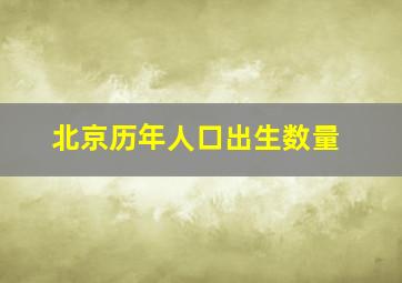 北京历年人口出生数量