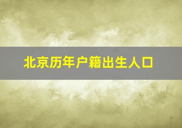 北京历年户籍出生人口