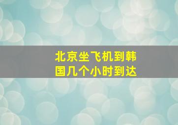 北京坐飞机到韩国几个小时到达